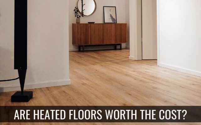 Heated Flooring – Is It Worth the Cost?